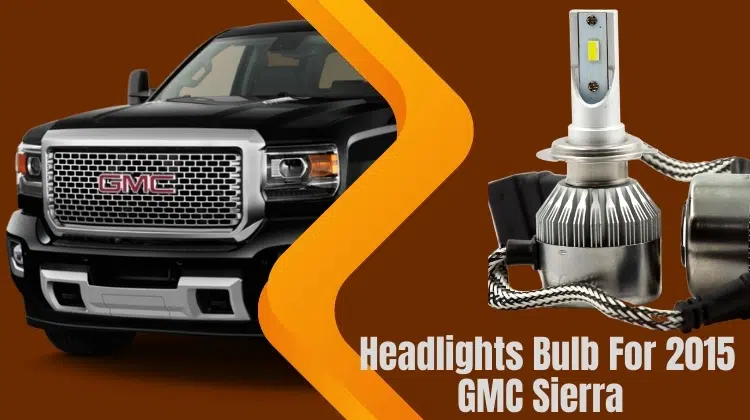 best replacement headlight bulb for 2015 gmc sierra