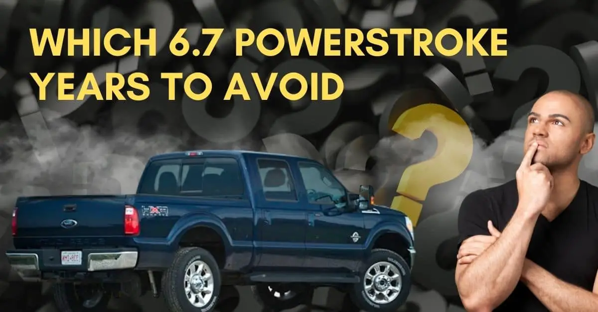 Which 6.7 Powerstroke Years To Avoid? 6 Reasons To Avoid