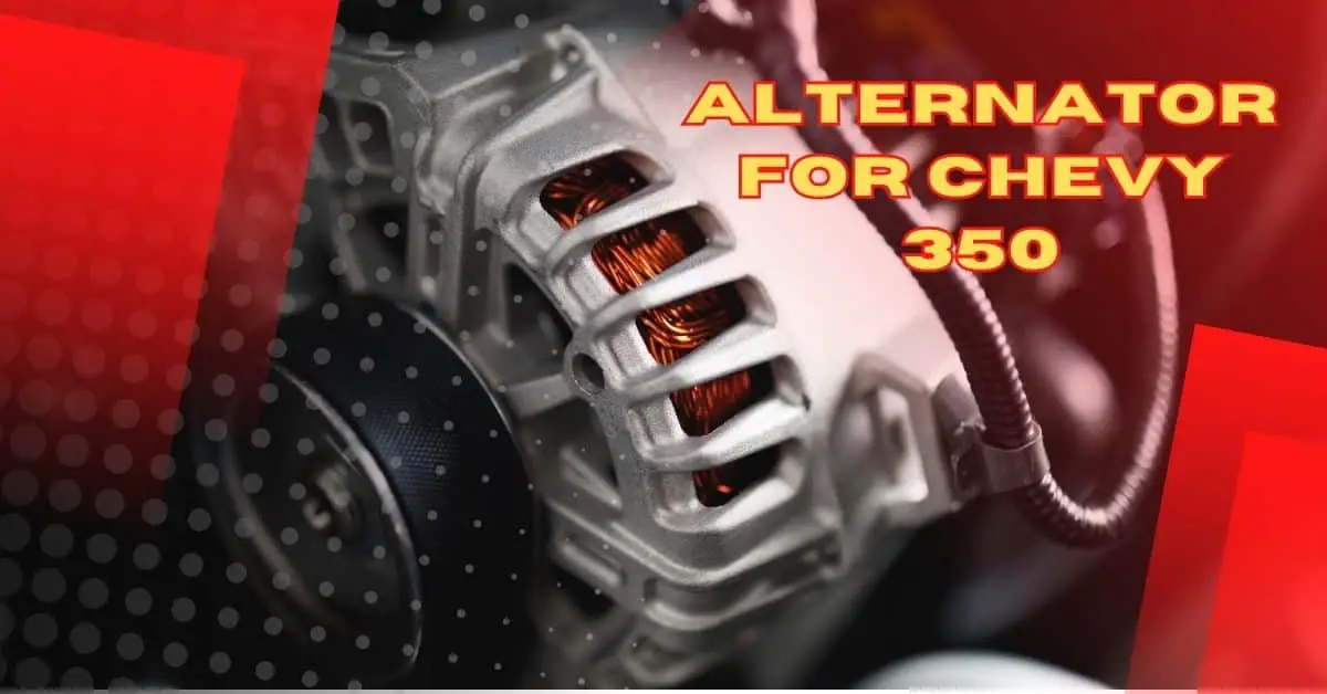 Best Alternator For Chevy 350 A Guide To Upgrading To A High Amp